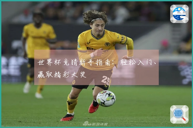 世界杯竞猜新手指南：轻松入门、赢取精彩大奖